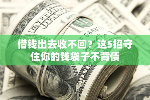 济南借钱出去收不回？这5招守住你的钱袋子不背债