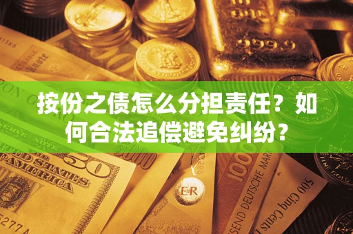 济南按份之债怎么分担责任？如何合法追偿避免纠纷？