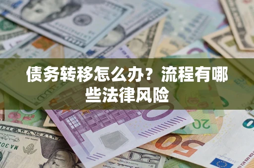 济南债务转移怎么办？流程有哪些法律风险